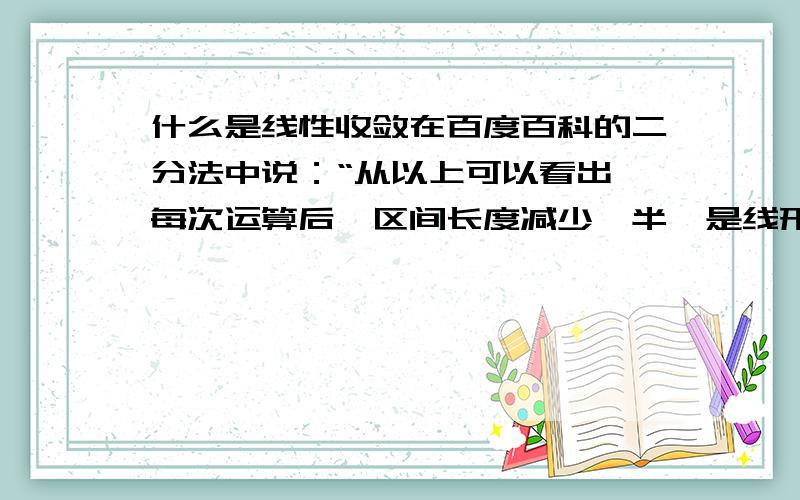 什么是线性收敛在百度百科的二分法中说：“从以上可以看出,每次运算后,区间长度减少一半,是线形收敛.希望能让一个预备高中生听懂.