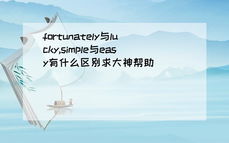 fortunately与lucky,simple与easy有什么区别求大神帮助