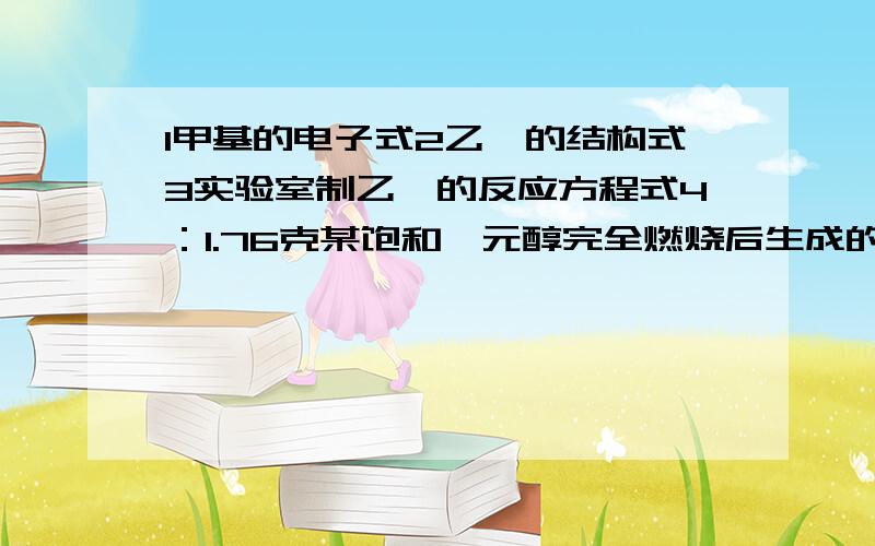 1甲基的电子式2乙烷的结构式3实验室制乙烯的反应方程式4：1.76克某饱和一元醇完全燃烧后生成的气体通过足量的石灰水产生0.1克某白色沉淀,此醇不能发生消去反应,推断该醇分子式和结构式