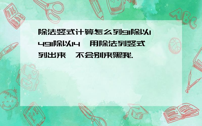 除法竖式计算怎么列91除以1491除以14,用除法列竖式列出来,不会别来黑我.