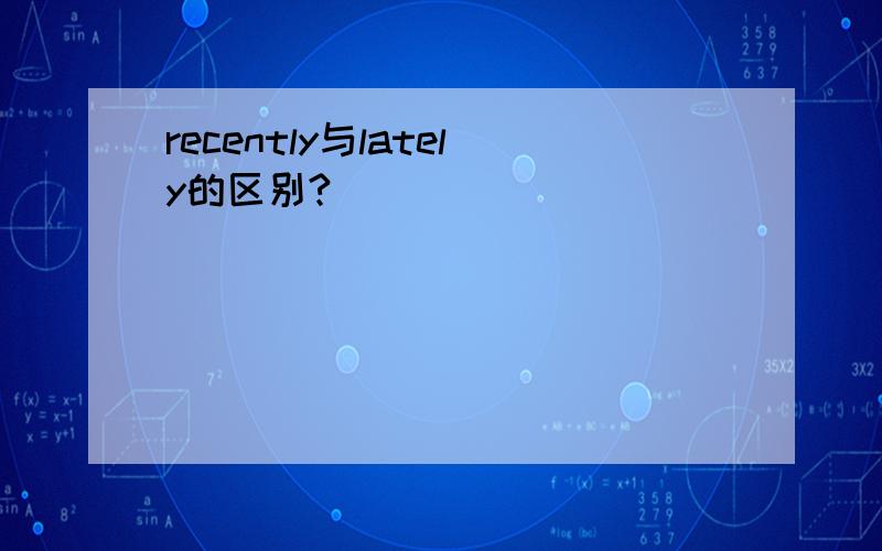 recently与lately的区别?