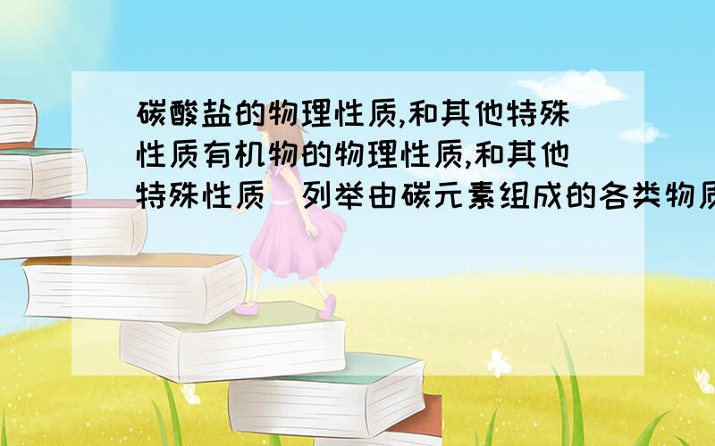 碳酸盐的物理性质,和其他特殊性质有机物的物理性质,和其他特殊性质（列举由碳元素组成的各类物质,并描述）