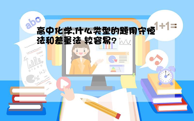 高中化学,什么类型的题用守恒法和差量法 较容易?