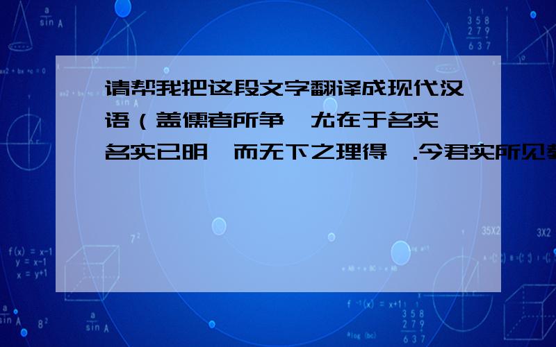 请帮我把这段文字翻译成现代汉语（盖儒者所争,尤在于名实,名实已明,而无下之理得矣.今君实所见教者,