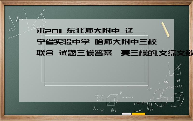 求2011 东北师大附中 辽宁省实验中学 哈师大附中三校联合 试题三模答案,要三模的.文综文数英语