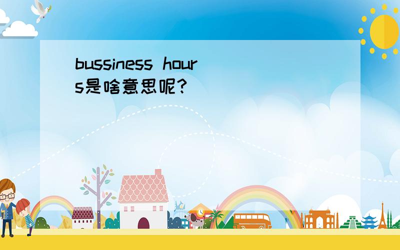 bussiness hours是啥意思呢?