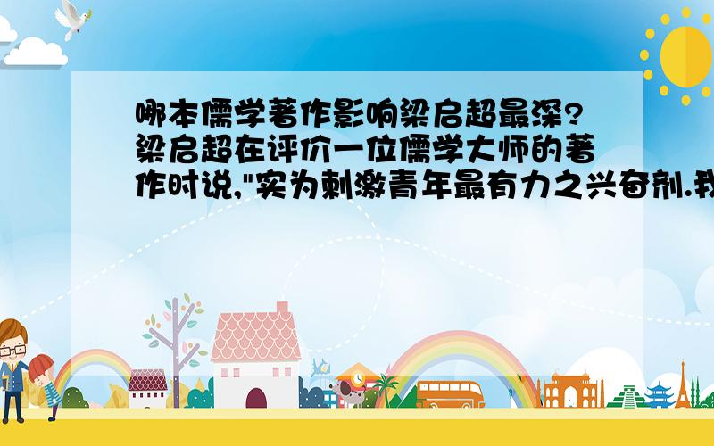 哪本儒学著作影响梁启超最深?梁启超在评价一位儒学大师的著作时说,