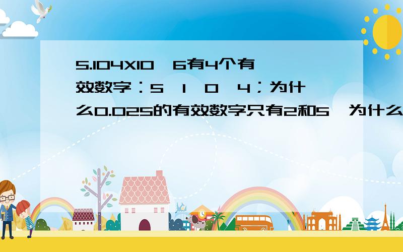 5.104X10^6有4个有效数字：5,1,0,4；为什么0.025的有效数字只有2和5,为什么第二个0不算?大