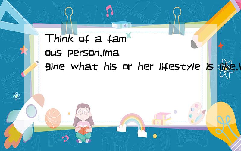 Think of a famous person.lmagine what his or her lifestyle is like.Write about him or her.Try to use some fo the words in the box.often every day usually three times a week sometimes once a week always once a month hardly ever never(Draw the person h