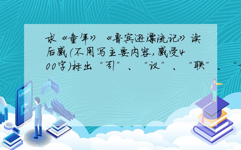 求《童年》《鲁宾逊漂流记》读后感（不用写主要内容,感受400字）标出“引”、“议”、“联”、“结”.引即引用、概括；议即议论；联即联系事件或实际；结即小结内容.请尽快,答得好有