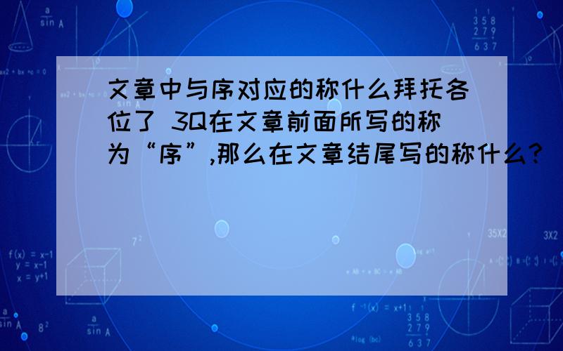 文章中与序对应的称什么拜托各位了 3Q在文章前面所写的称为“序”,那么在文章结尾写的称什么?