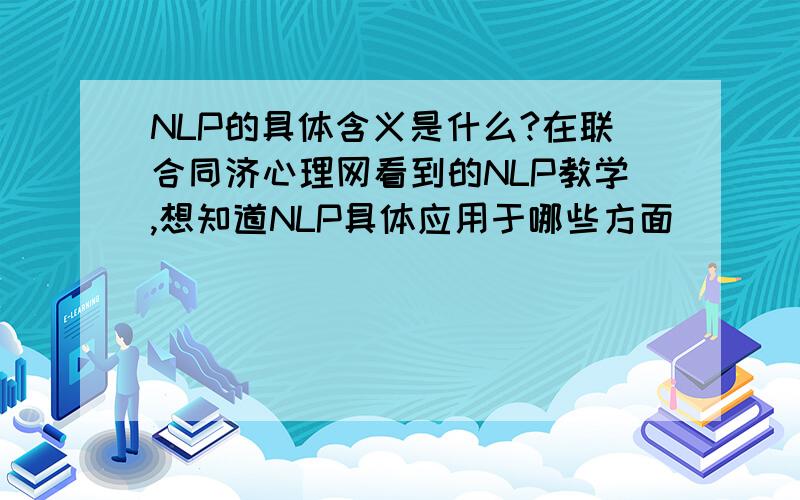 NLP的具体含义是什么?在联合同济心理网看到的NLP教学,想知道NLP具体应用于哪些方面