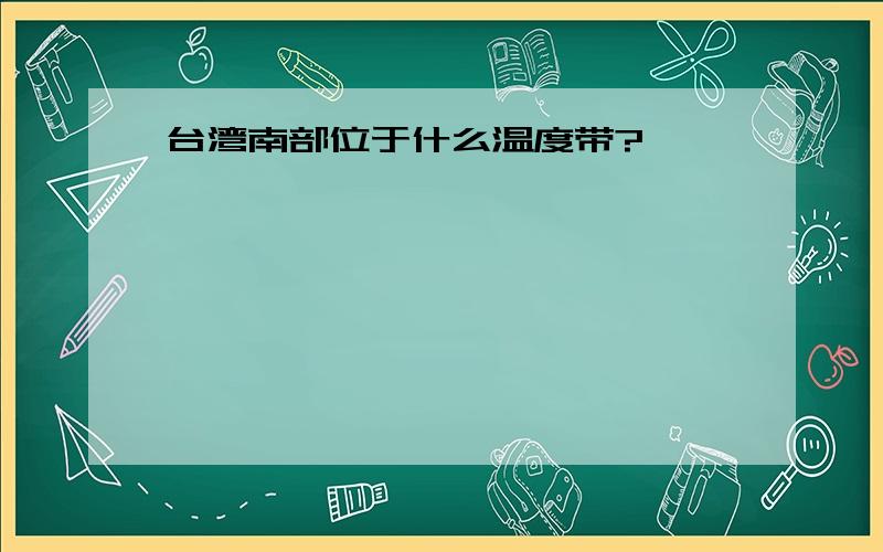 台湾南部位于什么温度带?