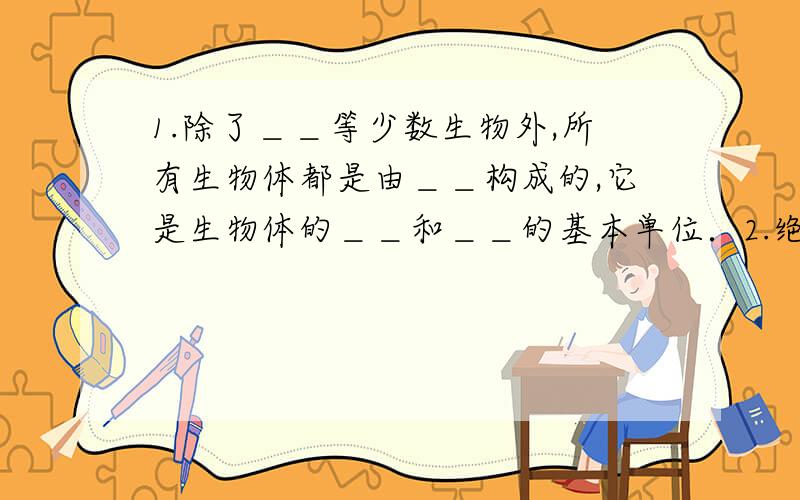 1.除了＿＿等少数生物外,所有生物体都是由＿＿构成的,它是生物体的＿＿和＿＿的基本单位．2.绝大多数细胞只有在＿＿下才能观察到,其精确结构的观察必须借助于＿＿