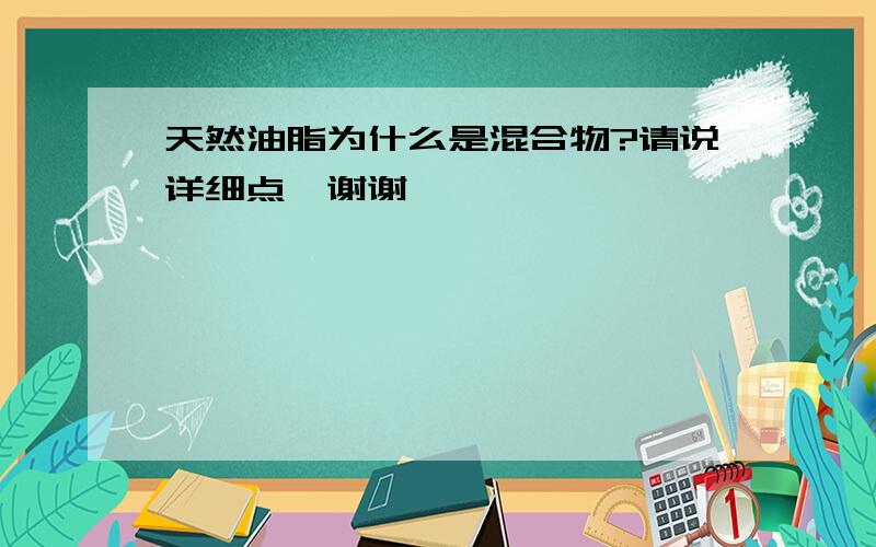 天然油脂为什么是混合物?请说详细点,谢谢