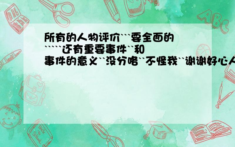 所有的人物评价```要全面的`````还有重要事件``和事件的意义``没分咯``不怪我``谢谢好心人``我要中考``现在急需要``