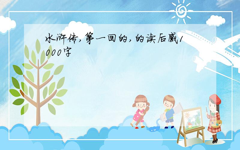 水浒传,第一回的,的读后感1000字