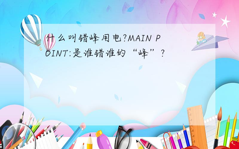 什么叫错峰用电?MAIN POINT:是谁错谁的“峰”?