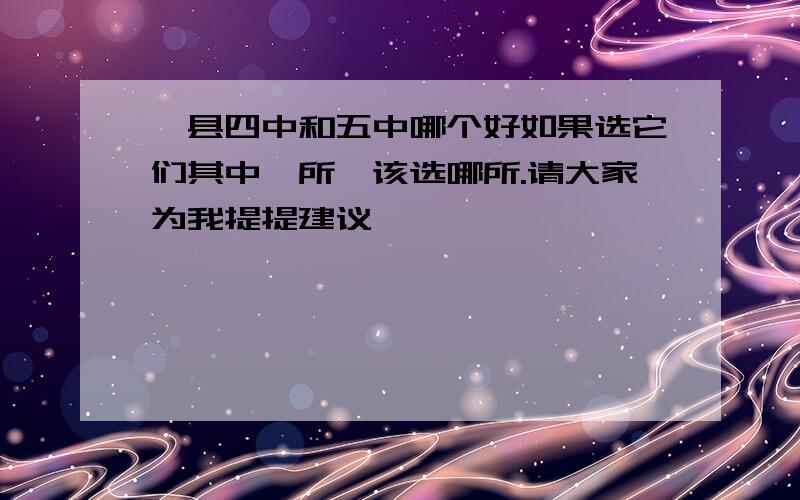 泸县四中和五中哪个好如果选它们其中一所,该选哪所.请大家为我提提建议