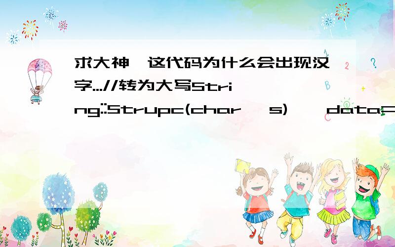 求大神,这代码为什么会出现汉字...//转为大写String::Strupc(char *s){  data=new char [strlen(s)+1]; for(int i=0;i=97 && s[i]