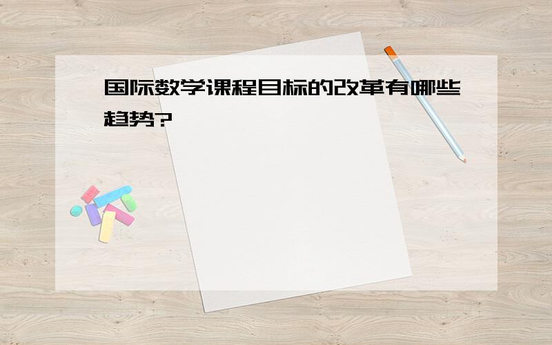 国际数学课程目标的改革有哪些趋势?