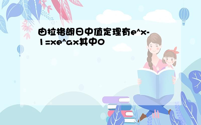 由拉格朗日中值定理有e^x-1=xe^ax其中0