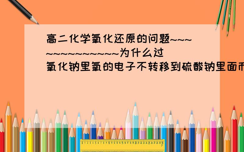 高二化学氧化还原的问题~~~~~~~~~~~~~为什么过氧化钠里氧的电子不转移到硫酸钠里面而是到NA2FEO4那儿去了?这俩玩意儿里的氧不都是-2价么.额..大家明白我的意思么.求解释...