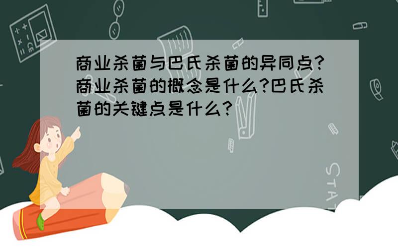 商业杀菌与巴氏杀菌的异同点?商业杀菌的概念是什么?巴氏杀菌的关键点是什么?