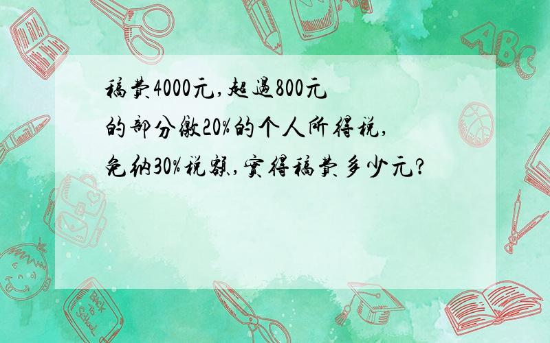 稿费4000元,超过800元的部分缴20%的个人所得税,免纳30%税额,实得稿费多少元?