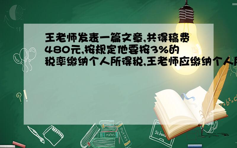 王老师发表一篇文章,共得稿费480元,按规定他要按3%的税率缴纳个人所得税,王老师应缴纳个人所得税多少元