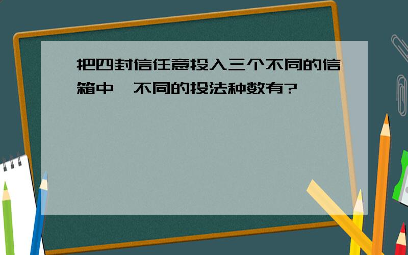 把四封信任意投入三个不同的信箱中,不同的投法种数有?