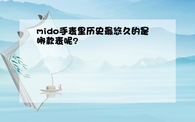 mido手表里历史最悠久的是哪款表呢?