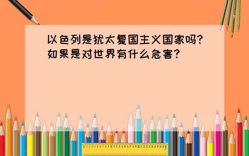 以色列是犹太复国主义国家吗?如果是对世界有什么危害?