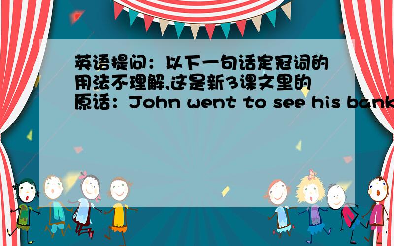 英语提问：以下一句话定冠词的用法不理解,这是新3课文里的原话：John went to see his bank manager who sent the remains of wallet and the money to the special department of the Bank of England in Newcastle:the Mutilate Ladies!