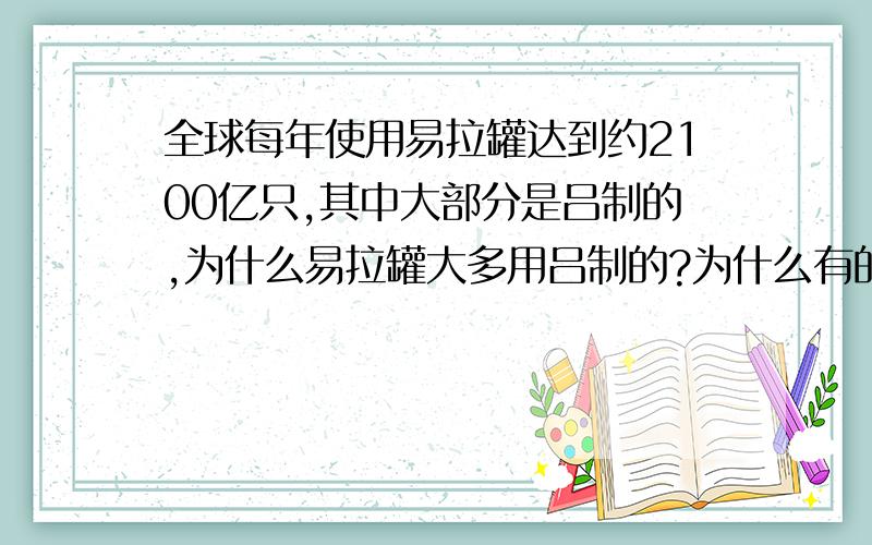 全球每年使用易拉罐达到约2100亿只,其中大部分是吕制的,为什么易拉罐大多用吕制的?为什么有的饮料（如有的饮料（如旺仔牛奶、八宝粥）要用铁制易拉罐?