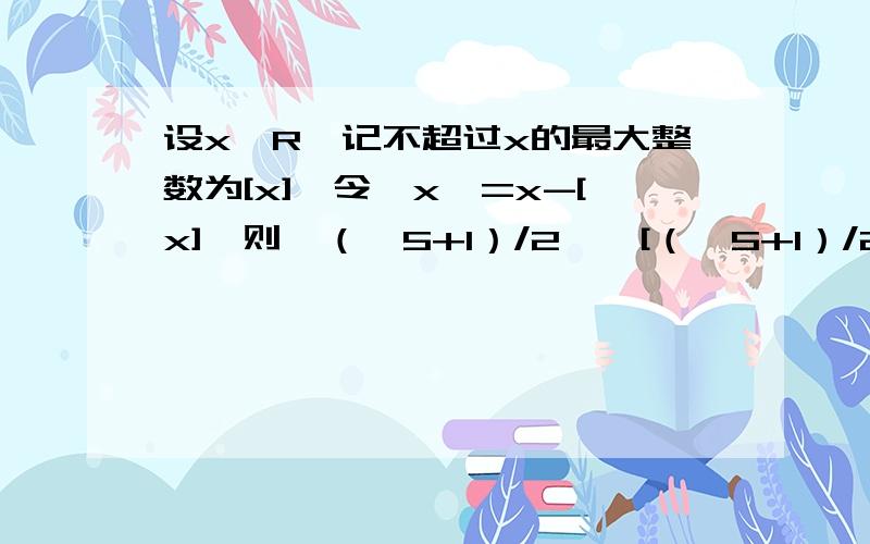 设x∈R,记不超过x的最大整数为[x],令｛x｝=x-[x],则｛（√5+1）/2｝,[（√5+1）/2],（√5+1）/2是