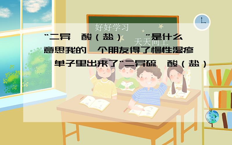 “二异氰酸（盐）、镉”是什么意思我的一个朋友得了慢性湿疹,单子里出来了“二异硫氰酸（盐）、镉”请问谁能告诉我真确的意思