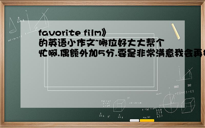 favorite film》的英语小作文~哪位好大大帮个忙啊.偶额外加5分.要是非常满意我会再提高30分悬赏分,给那个人当奖励~最好是关与《这个杀手不太冷》的,150左右最好,只要不是我看不懂就够(高一