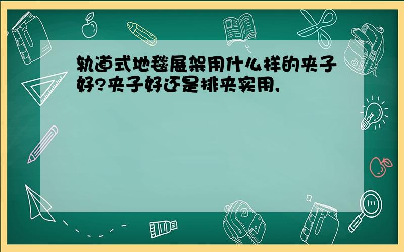 轨道式地毯展架用什么样的夹子好?夹子好还是排夹实用,