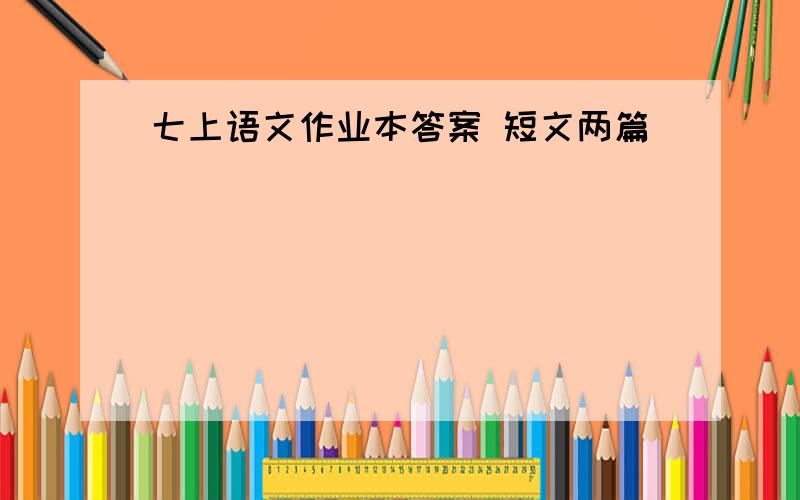 七上语文作业本答案 短文两篇