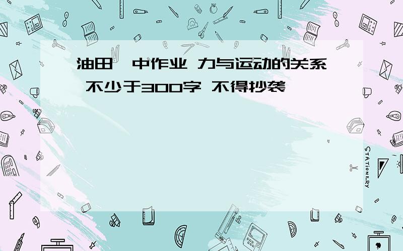 油田一中作业 力与运动的关系 不少于300字 不得抄袭