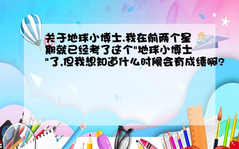 关于地球小博士.我在前两个星期就已经考了这个