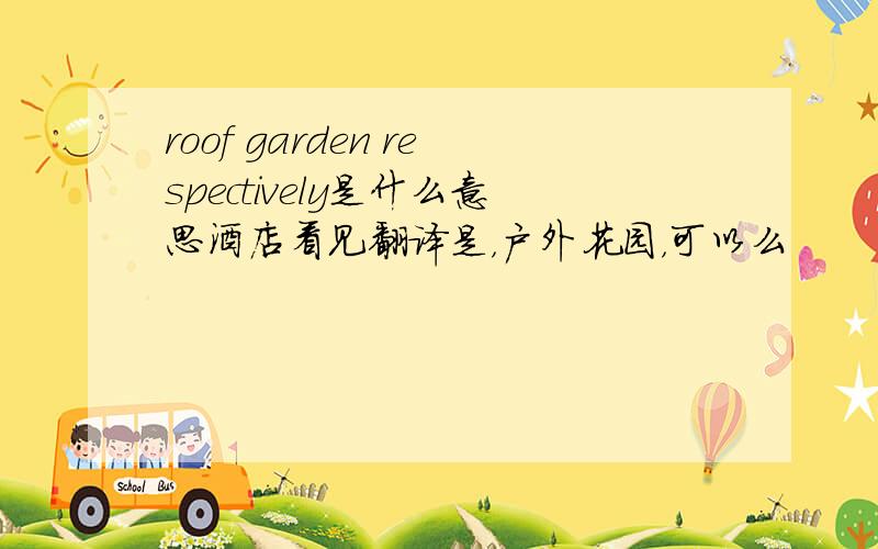 roof garden respectively是什么意思酒店看见翻译是，户外花园，可以么