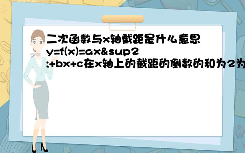 二次函数与x轴截距是什么意思y=f(x)=ax²+bx+c在x轴上的截距的倒数的和为2为什么能得出-b/a=2·(c/a)