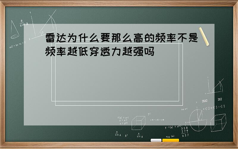 雷达为什么要那么高的频率不是频率越低穿透力越强吗