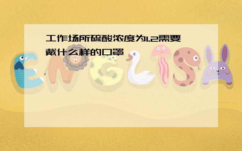 工作场所硫酸浓度为1.2需要戴什么样的口罩