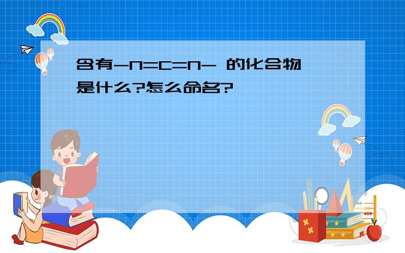 含有-N=C=N- 的化合物是什么?怎么命名?