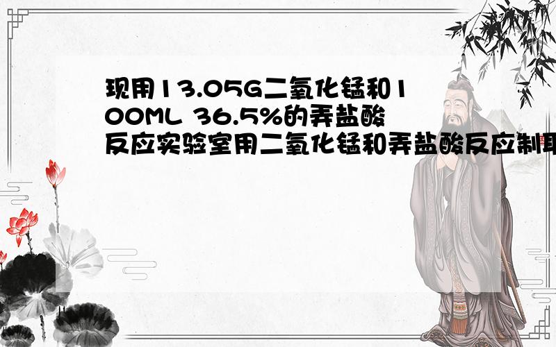 现用13.05G二氧化锰和100ML 36.5%的弄盐酸反应实验室用二氧化锰和弄盐酸反应制取氧气,现用13.05G二氧化锰和100ML 36.5%的弄盐酸反应,并将反应后的溶液稀释至250ML,去稀释溶液50ML.向其中加入足量