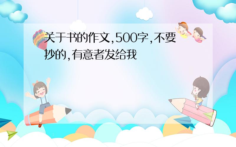 关于书的作文,500字,不要抄的,有意者发给我