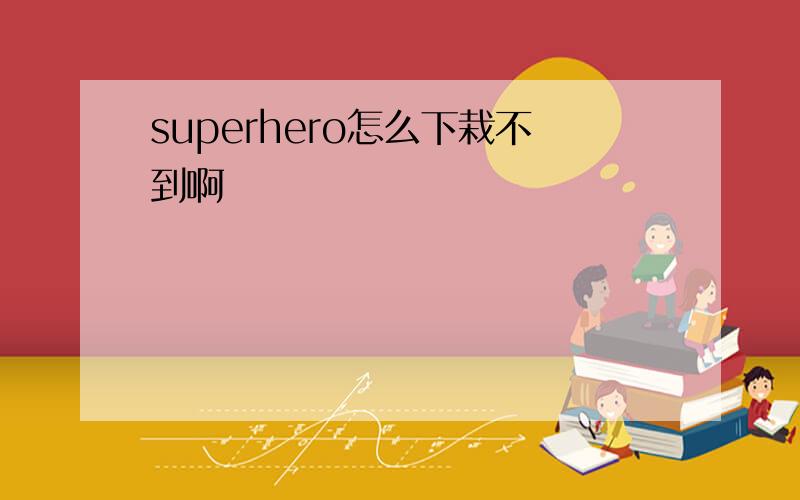 superhero怎么下栽不到啊